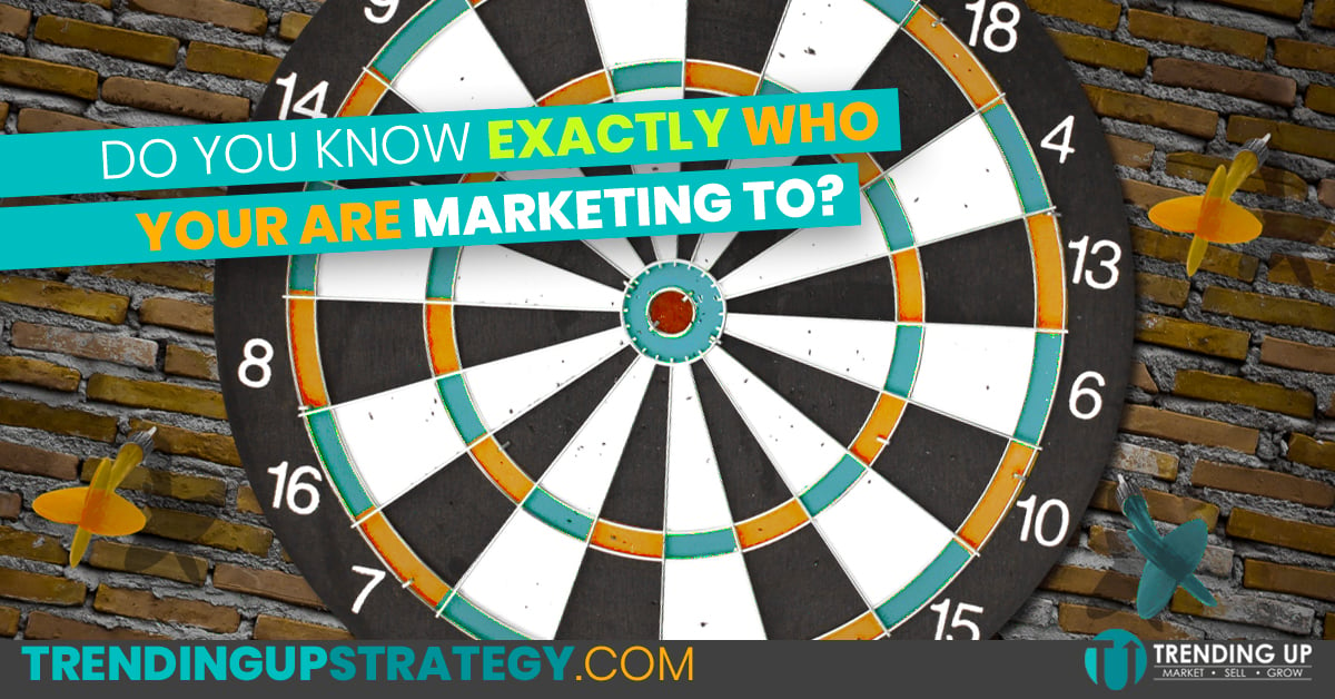 Do you know exactly who you are marketing to?